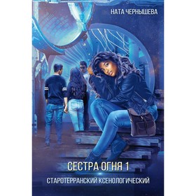 Сестра огня 1. Старотерранский Ксенологический. Чернышева Н.