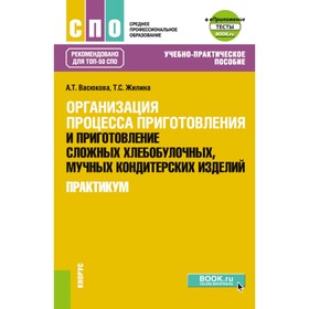 Организация процесса приготовления и приготовление сложных хлебобулочных, мучных кондитерских изделий. Практикум. Учебно-практическое пособие. Васюкова А.Т., Жилина Т.С.