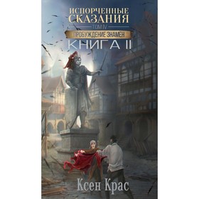 Испорченные сказания. Том 4. Пробуждение знамён. Книга 2. Крас К.