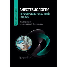 Анестезиология. Персонализированный подход. Руководство для врачей. Под ред. Колесникова А.Н., Слепушкина В.Д.