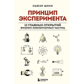 Принцип эксперимента. 12 главных открытий физики элементарных частиц. Шихи С.