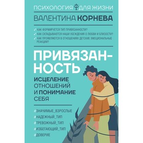 Привязанность: исцеление отношений и понимание себя. Корнева В.В.