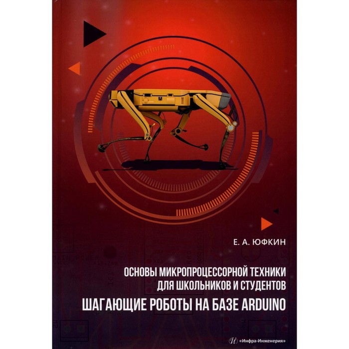 Основы микропроцессорной техники для школьников и студентов. Шагающие роботы на базе Arduino. Учебное пособие. Юфкин Е.А. - Фото 1