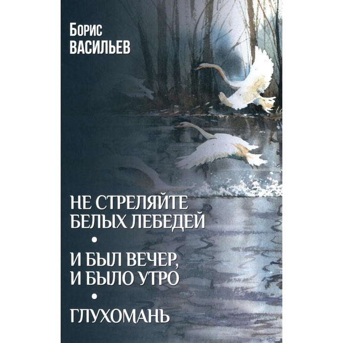 Не стреляйте белых лебедей. И был вечер, и было утро. Глухомань. Васильев Б.Л. - Фото 1