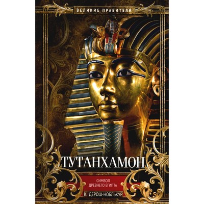 Тутанхамон. Символ Древнего Египта. Дерош-Ноблькур К.