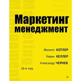Маркетинг менеджмент. 16-е издание. Келлер К.Л., Котлер Ф., Чернев А.