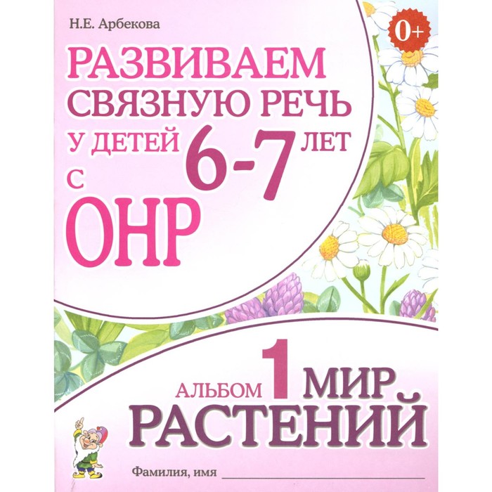 Развиваем связную речь у детей 6-7 лет с ОНР. Альбом 1. Мир растений. 3-е издание, исправленное. Арбекова Н.Е. - Фото 1