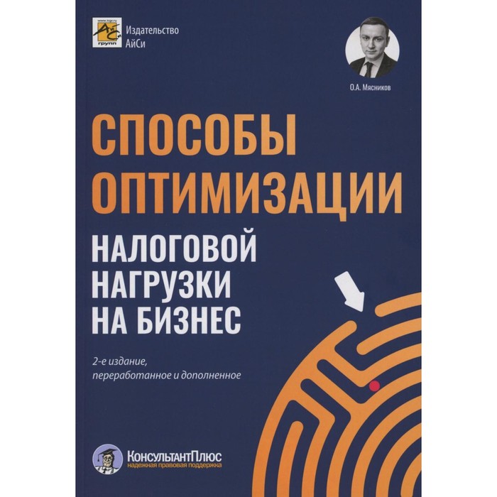 Способы оптимизации налоговой нагрузки на бизнес. 2-е издание, переработанное и дополненное.олненное. Мясников О.А. - Фото 1