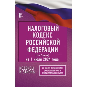 Налоговый кодекс Российской Федерации на 1 июля 2024 года. Часть 1,2. Со всеми изменениями, законопроектами и постановлениями судов