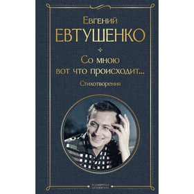 Со мною вот что происходит... Стихотворения. Евтушенко Е.А.