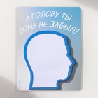 Магнит на холодильник с блоком для записей «А голову ты дома не забыл?», 9.2×11.9 см - Фото 4
