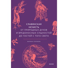 Славянская нечисть. От природных духов и вредоносных сущностей до гостей с того света. Голубева М.