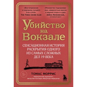 Убийство на вокзале. Сенсационная история раскрытия одного из самых сложных дел 19 века. Моррис Т.