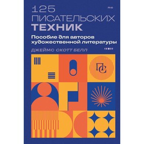 125 писательских техник. Пособие для авторов художественной литературы. Белл Д.