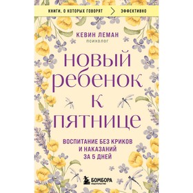 Новый ребёнок к пятнице. Воспитание без криков и наказаний за 5 дней. Леман К.