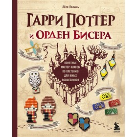 Гарри Поттер и Орден бисера. Пошаговые мастер-классы для юных волшебников. Полынь Л.