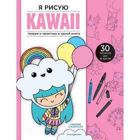 Я рисую KAWAII. 30 рисунков шаг за шагом. Ежевская М.