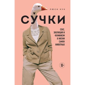 Сучки. Секс, эволюция и феминизм в жизни самок животных. Кук Л.