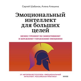 Эмоциональный интеллект для больших целей. Бизнес-тренинг по эффективному и бережному управлению эмоциями. Алешина А., Шабанов С.