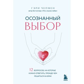 Осознанный выбор. 12 вопросов, на которые нужно ответить, прежде чем решиться на брак. Чепмен Г.