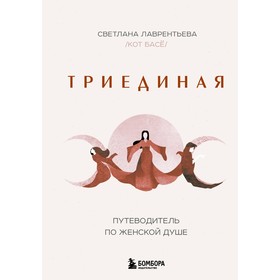 Триединая. Путеводитель по женской душе. Лаврентьева С.А.