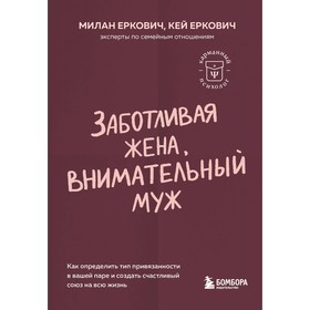 Заботливая жена, внимательный муж. Как определить свой тип привязанности и создать счастливый союз на всю жизнь. Еркович М., Еркович К.