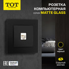 Розетка компьютерная одноместная TOT Matte Glass, скрытая, стекло, черная 10439683 - фото 313251091