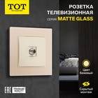 Розетка телевизионная одноместная TOT Matte Glass, скрытая, стекло, бежевая 10439689 - фото 16579077