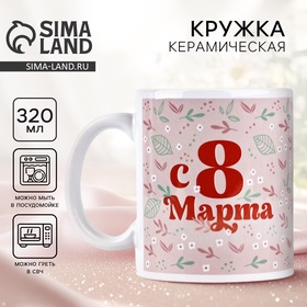 Кружка керамическая с сублимацией Дорого внимание «С 8 марта», 320 мл 10850128