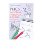 Рисуем корабли, паровозы, ракеты: пошаговый мастер-класс 5+. Автор: Линицкий П.С. - Фото 1