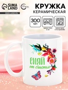 Кружка керамическая «Сияй от счастья», 300 мл 10963098