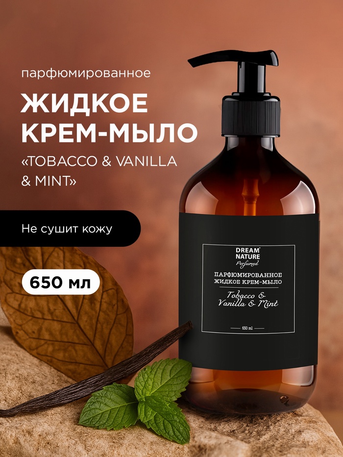 Жидкое крем - мыло парфюмированное DREAM NATURE «Tobacco & VANILLA & Mint», аромат табак, мята и ваниль, 650 мл - Фото 1
