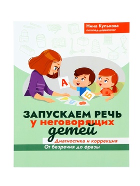 Тренажёр «Запускаем речь у неговорящих детей. Диагностика и коррекция, от безречия до фразы», Кулькова Н., 118 стр. 11000507