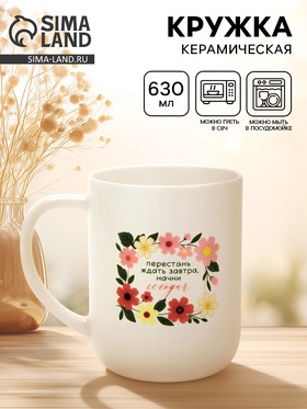 Кружка чайная керамическая «Начни сегодня», 630 мл